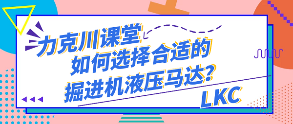 【力克川課堂】如何選擇合適的掘進(jìn)機(jī)液壓馬達(dá)？